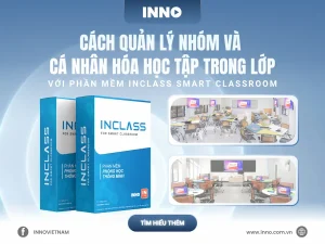 Quản lý nhóm và cá nhân hoá học tập với phần mềm Inclass Smart Classroom